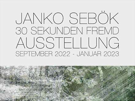 Ausstellung: JANKO SEBÖK 30 SEKUNDEN FREMD